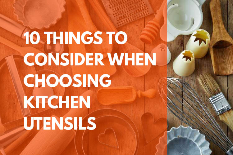 10 Things to Consider When Choosing Kitchen Utensils