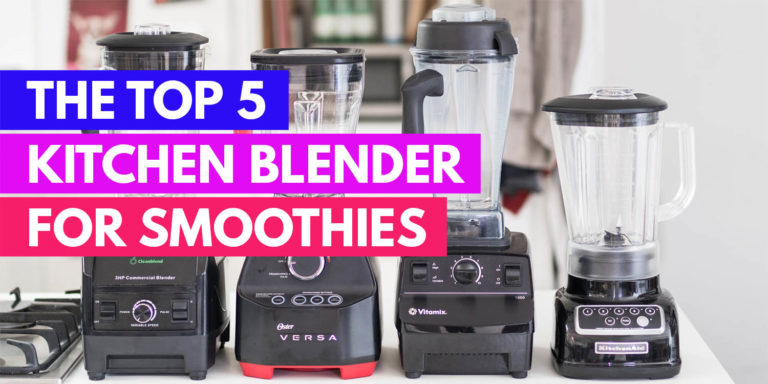 The Best Blender For Smoothies – Top 5 Kitchen Blenders